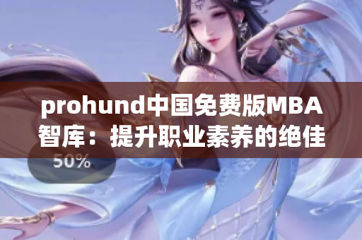 prohund中国免费版MBA智库：提升职业素养的绝佳选择