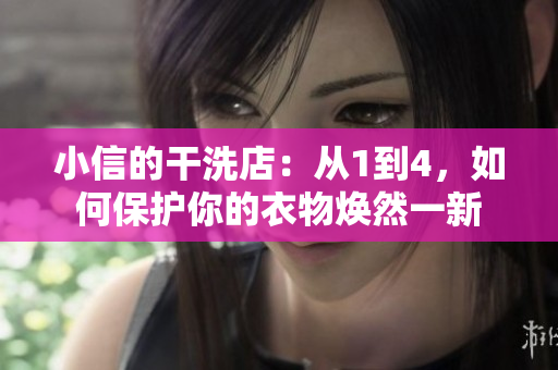 小信的干洗店：从1到4，如何保护你的衣物焕然一新