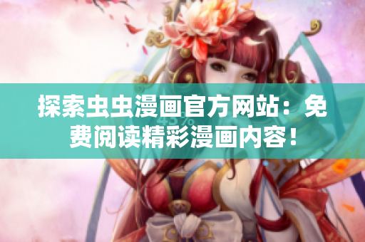 探索虫虫漫画官方网站：免费阅读精彩漫画内容！