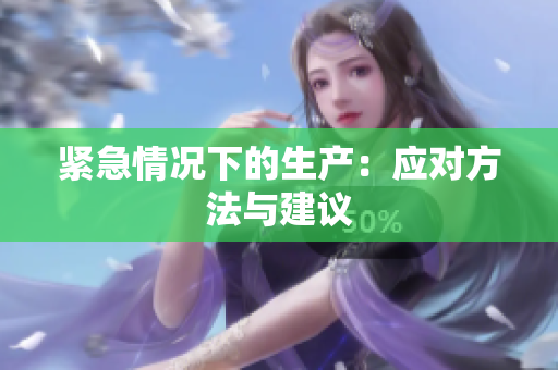 紧急情况下的生产：应对方法与建议