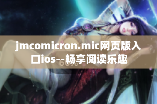 jmcomicron.mic网页版入口ios--畅享阅读乐趣