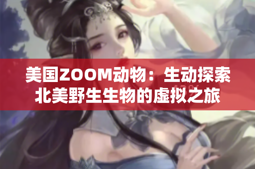 美国ZOOM动物：生动探索北美野生生物的虚拟之旅