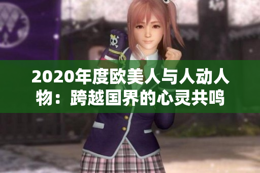 2020年度欧美人与人动人物：跨越国界的心灵共鸣