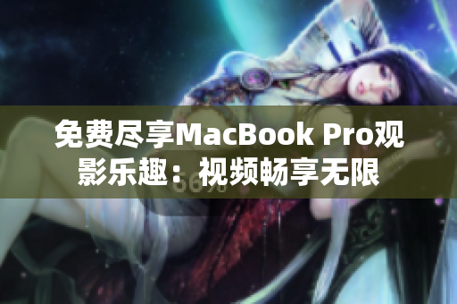 免费尽享MacBook Pro观影乐趣：视频畅享无限
