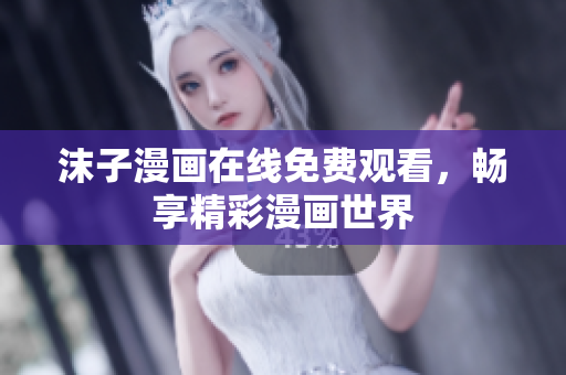 沫子漫画在线免费观看，畅享精彩漫画世界