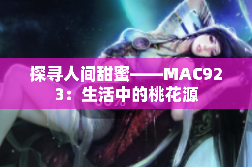 探寻人间甜蜜——MAC923：生活中的桃花源