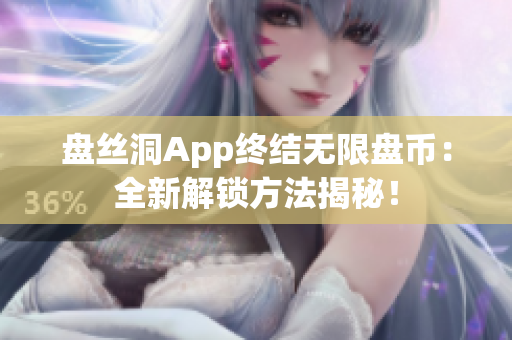 盘丝洞App终结无限盘币：全新解锁方法揭秘！