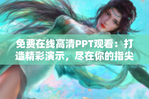 免费在线高清PPT观看：打造精彩演示，尽在你的指尖
