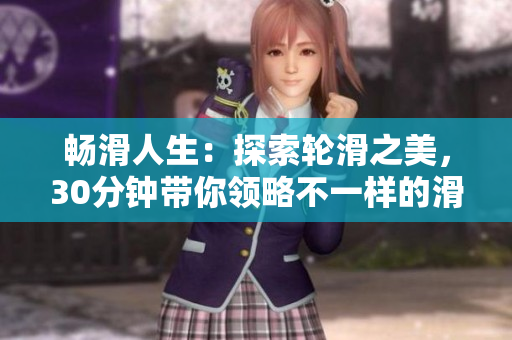 畅滑人生：探索轮滑之美，30分钟带你领略不一样的滑行世界