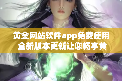 黄金网站软件app免费使用 全新版本更新让您畅享黄金资源交易全部功能