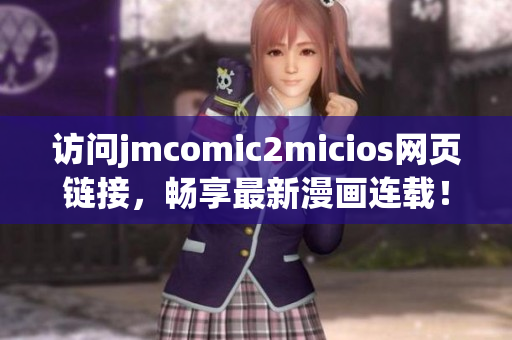 访问jmcomic2micios网页链接，畅享最新漫画连载！