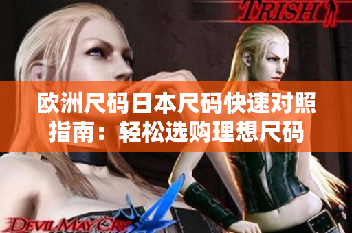 欧洲尺码日本尺码快速对照指南：轻松选购理想尺码