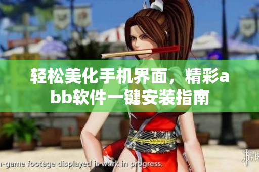 轻松美化手机界面，精彩abb软件一键安装指南