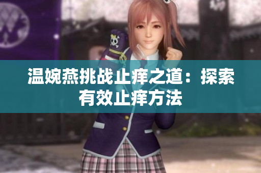 温婉燕挑战止痒之道：探索有效止痒方法