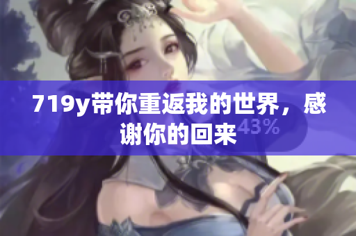 719y带你重返我的世界，感谢你的回来