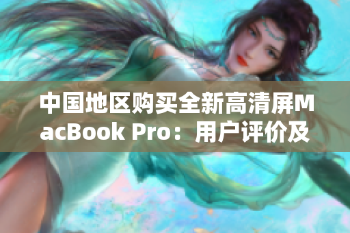 中国地区购买全新高清屏MacBook Pro：用户评价及市场趋势分析