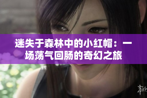迷失于森林中的小红帽：一场荡气回肠的奇幻之旅