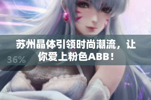 苏州晶体引领时尚潮流，让你爱上粉色ABB！