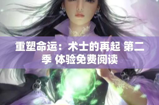 重塑命运：术士的再起 第二季 体验免费阅读