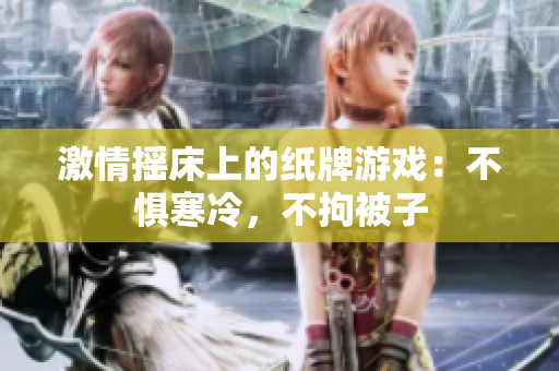 激情摇床上的纸牌游戏：不惧寒冷，不拘被子