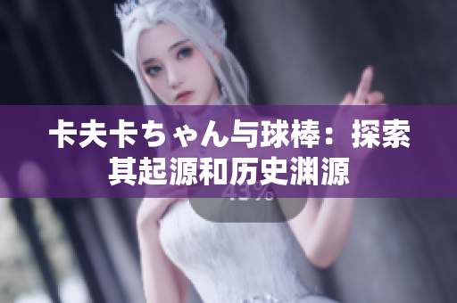 卡夫卡ちゃん与球棒：探索其起源和历史渊源