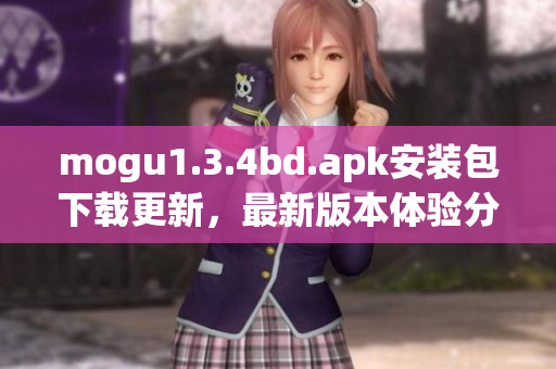 mogu1.3.4bd.apk安装包下载更新，最新版本体验分享