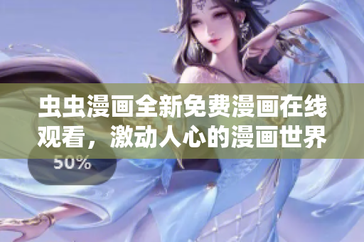 虫虫漫画全新免费漫画在线观看，激动人心的漫画世界！