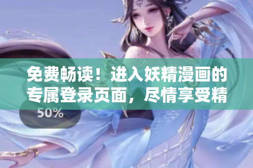 免费畅读！进入妖精漫画的专属登录页面，尽情享受精彩故事！
