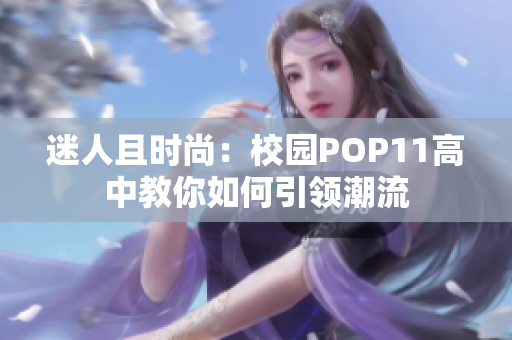 迷人且时尚：校园POP11高中教你如何引领潮流