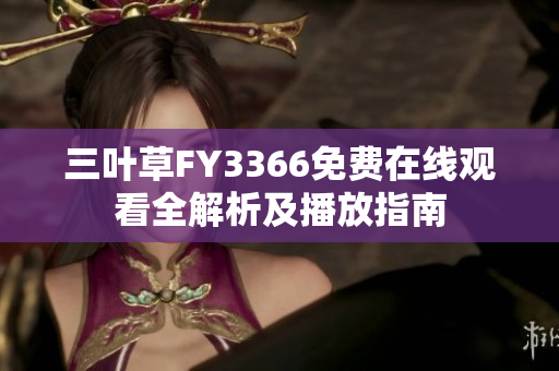 三叶草FY3366免费在线观看全解析及播放指南