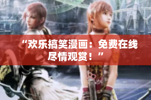 “欢乐搞笑漫画：免费在线尽情观赏！”