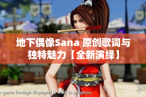 地下偶像Sana 原创歌词与独特魅力【全新演绎】