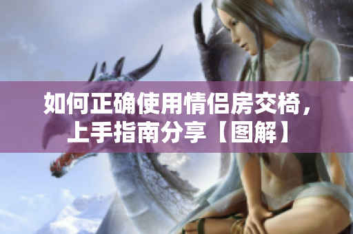 如何正确使用情侣房交椅，上手指南分享【图解】