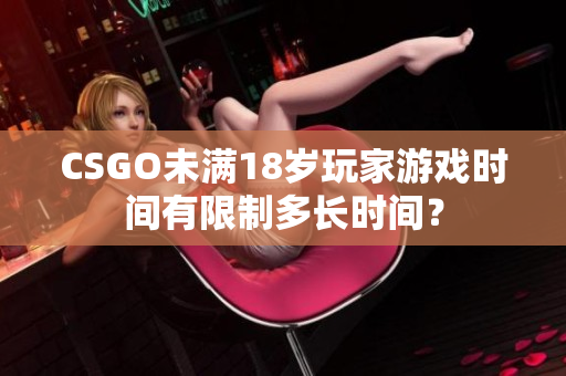 CSGO未满18岁玩家游戏时间有限制多长时间？