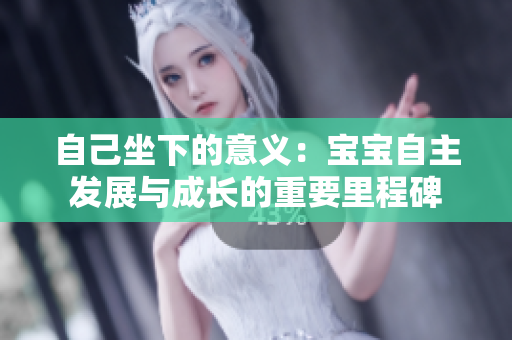 自己坐下的意义：宝宝自主发展与成长的重要里程碑