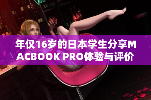 年仅16岁的日本学生分享MACBOOK PRO体验与评价