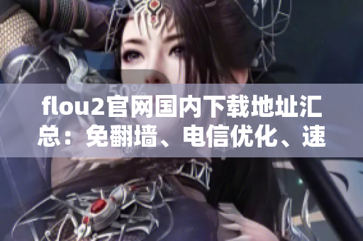 flou2官网国内下载地址汇总：免翻墙、电信优化、速度快