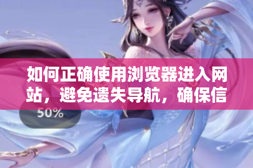 如何正确使用浏览器进入网站，避免遗失导航，确保信息安全