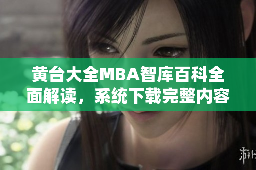 黄台大全MBA智库百科全面解读，系统下载完整内容