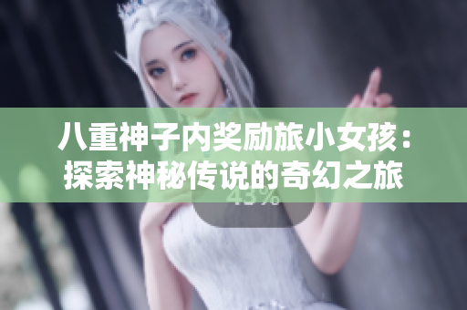 八重神子内奖励旅小女孩：探索神秘传说的奇幻之旅