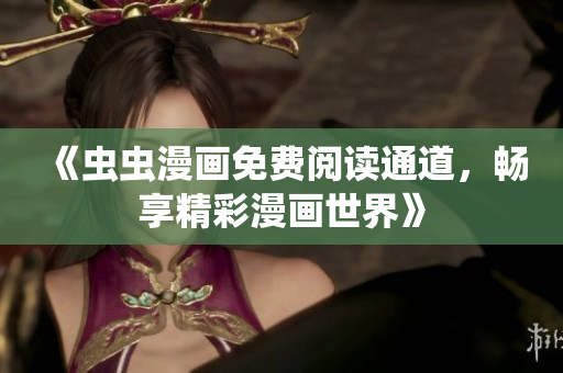 《虫虫漫画免费阅读通道，畅享精彩漫画世界》