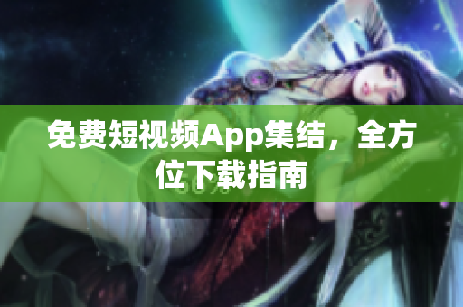 免费短视频App集结，全方位下载指南