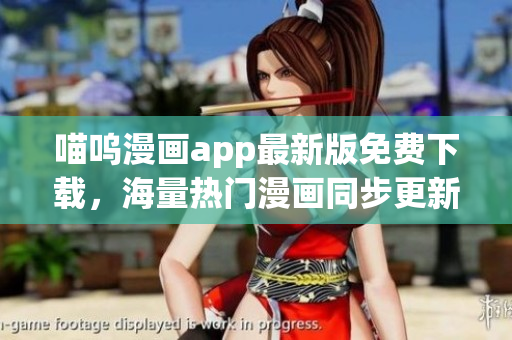 喵呜漫画app最新版免费下载，海量热门漫画同步更新
