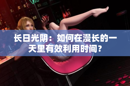 长日光阴：如何在漫长的一天里有效利用时间？