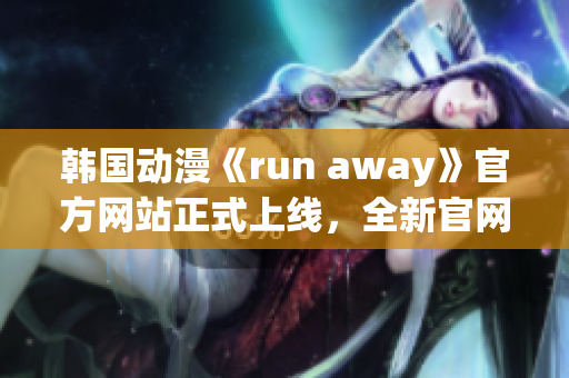 韩国动漫《run away》官方网站正式上线，全新官网公开！