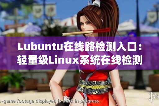 Lubuntu在线路检测入口：轻量级Linux系统在线检测服务