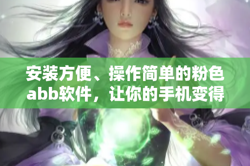 安装方便、操作简单的粉色abb软件，让你的手机变得更有趣