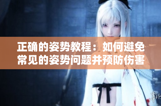 正确的姿势教程：如何避免常见的姿势问题并预防伤害