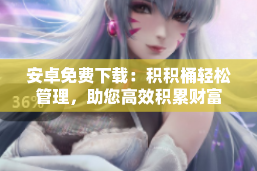 安卓免费下载：积积桶轻松管理，助您高效积累财富