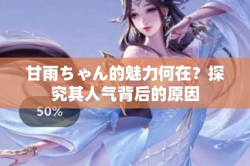 甘雨ちゃん的魅力何在？探究其人气背后的原因